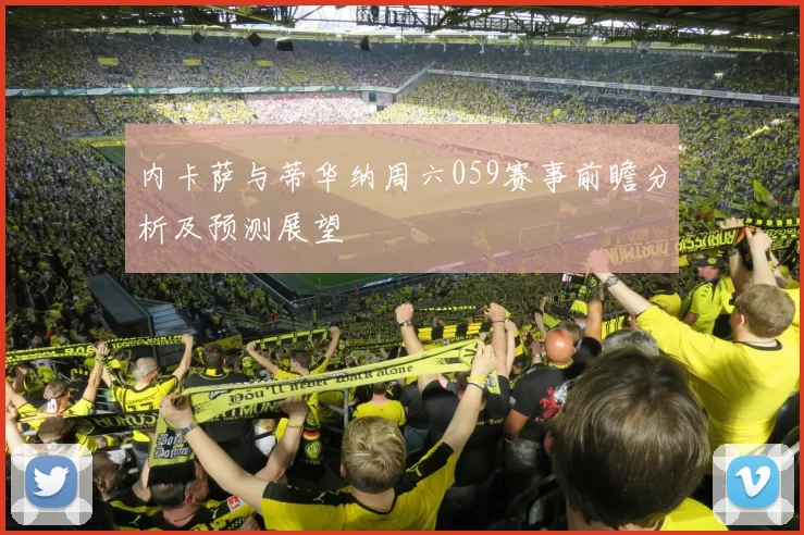 内卡萨与蒂华纳周六059赛事前瞻分析及预测展望