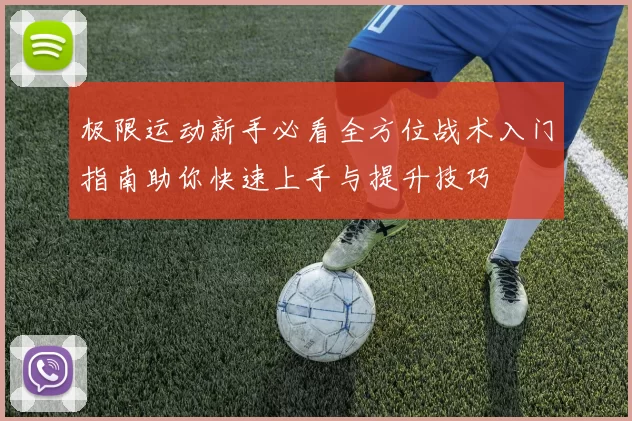 极限运动新手必看全方位战术入门指南助你快速上手与提升技巧