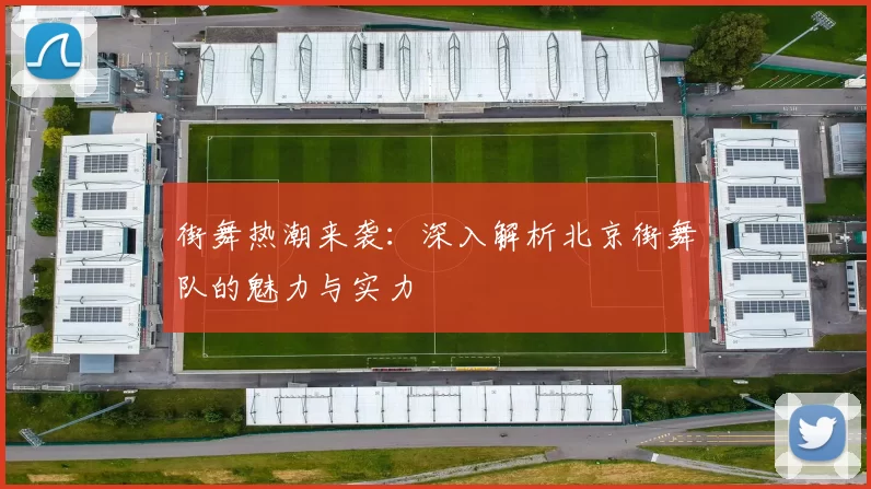 街舞热潮来袭：深入解析北京街舞队的魅力与实力