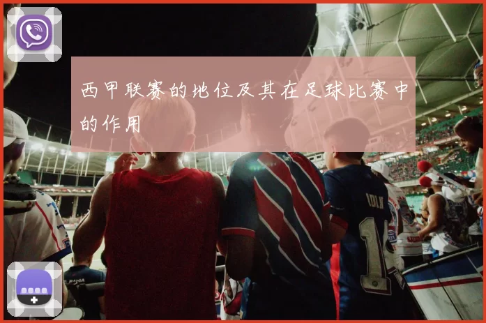 西甲联赛的地位及其在足球比赛中的作用