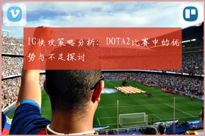 IG快攻策略分析：DOTA2比赛中的优势与不足探讨