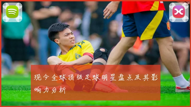 现今全球顶级足球明星盘点及其影响力分析