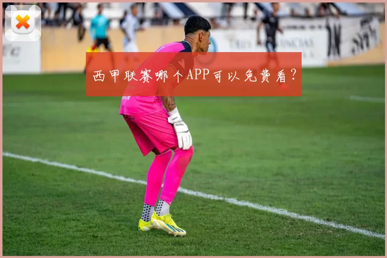 西甲联赛哪个APP可以免费看？