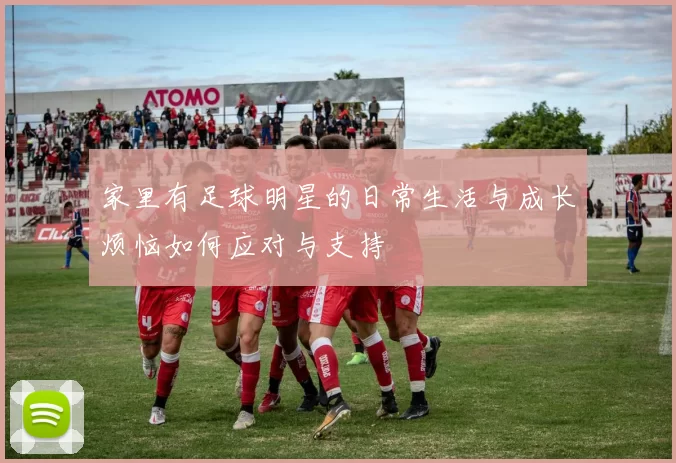 家里有足球明星的日常生活与成长烦恼如何应对与支持