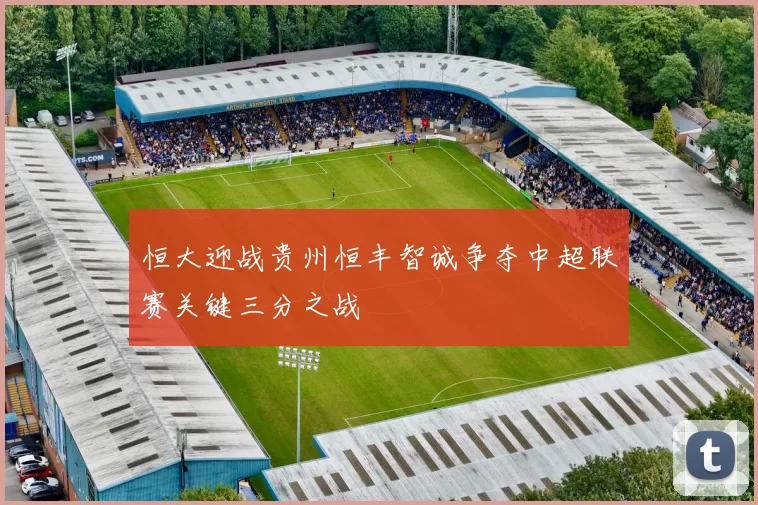 恒大迎战贵州恒丰智诚争夺中超联赛关键三分之战