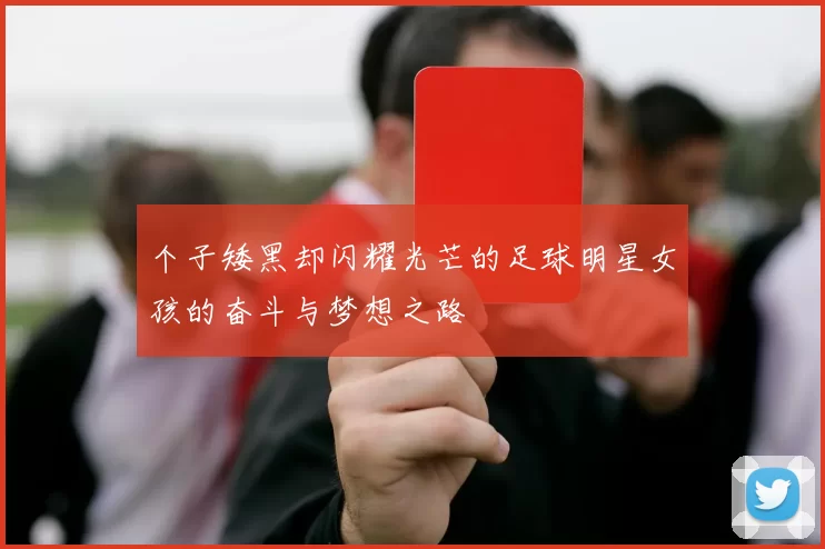 个子矮黑却闪耀光芒的足球明星女孩的奋斗与梦想之路
