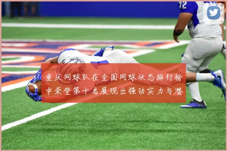 重庆网球队在全国网球状态排行榜中荣登第十名展现出强劲实力与潜力